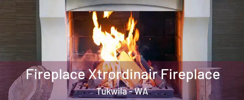  Fireplace Xtrordinair Fireplace Tukwila - WA