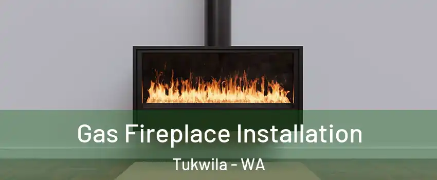  Gas Fireplace Installation Tukwila - WA