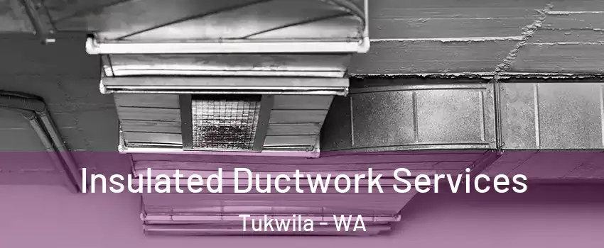  Insulated Ductwork Services Tukwila - WA