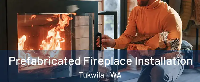 Prefabricated Fireplace Installation Tukwila - WA