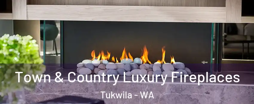  Town & Country Luxury Fireplaces Tukwila - WA