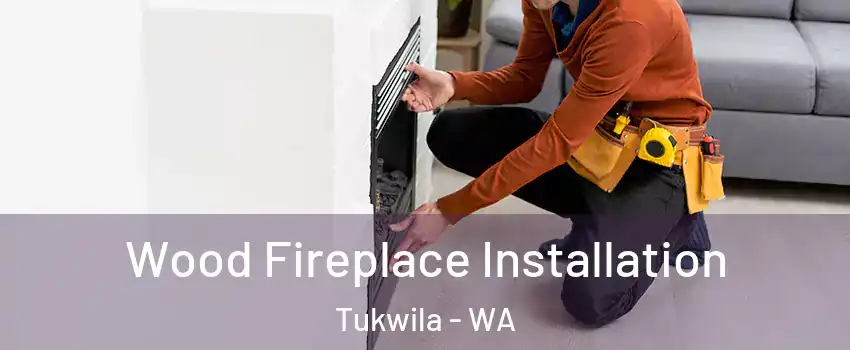  Wood Fireplace Installation Tukwila - WA