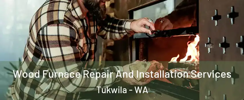  Wood Furnace Repair And Installation Services Tukwila - WA